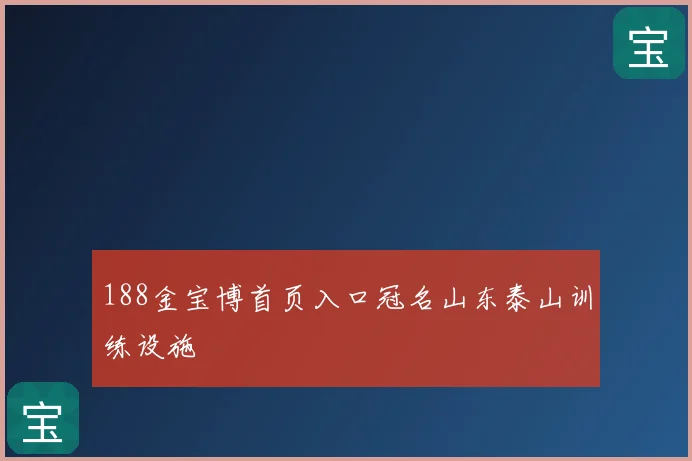 188金宝博首页入口冠名山东泰山训练设施